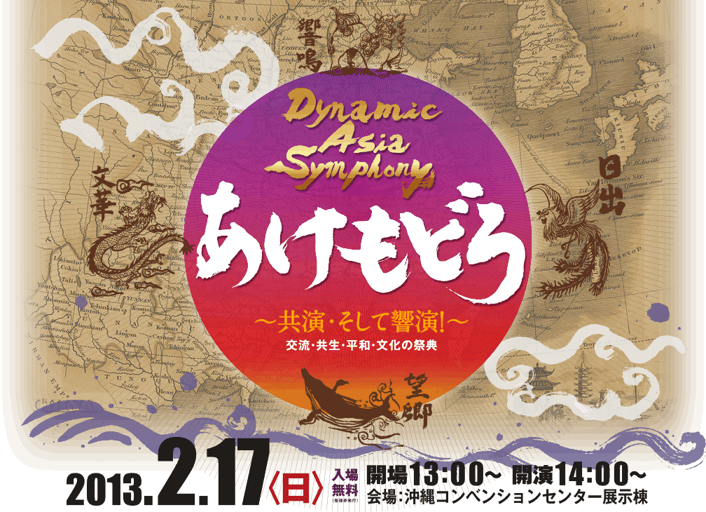 Dynamic Asia Symphony あけもどろ 〜共演、そして響演!〜 交流・共生・平和・文化の祭典 2013年2月17日(日)開場:13時 開演:14時 会場:沖縄コンベンションセンター展示棟 入場無料(整理券発行)